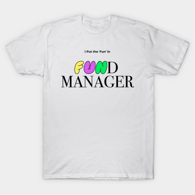 I Put The Fun In Fund Manager Funny Finance Gift T-Shirt by sleepworker